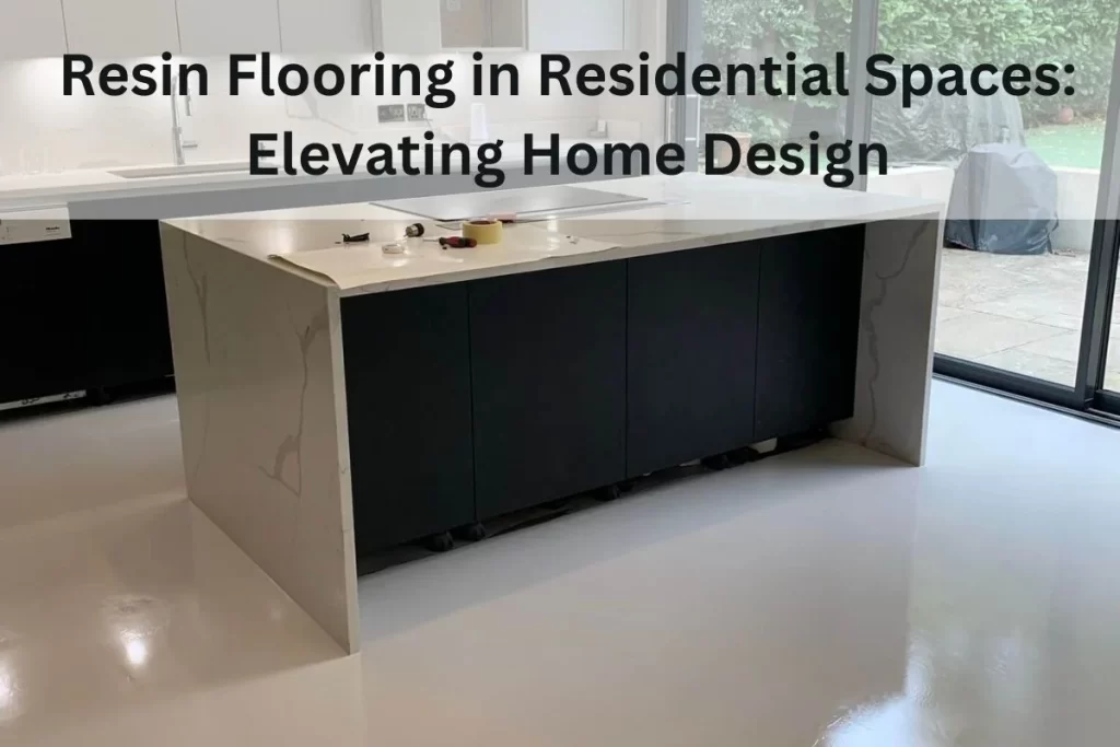 Resin Flooring in Residential Spaces: Elevating Home Design