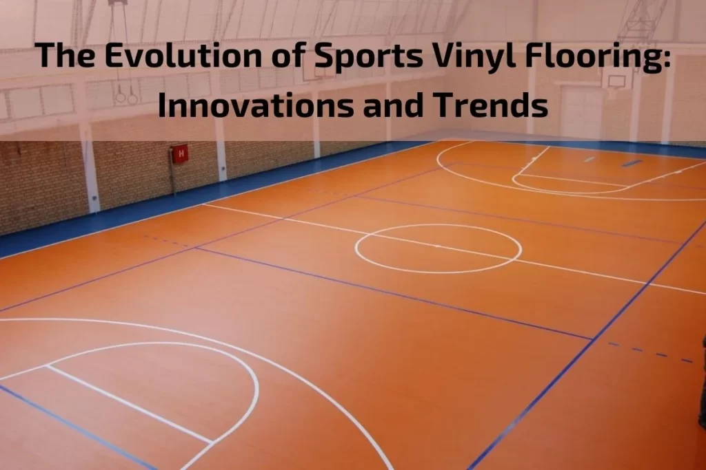 The Evolution of Sports Vinyl Flooring: Innovations and Trends